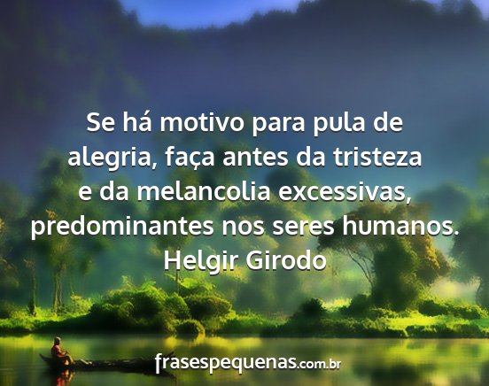 Helgir Girodo - Se há motivo para pula de alegria, faça antes...