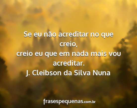 J. Cleibson da Silva Nuna - Se eu não acreditar no que creio, creio eu que...