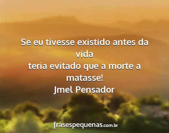 Jmel Pensador - Se eu tivesse existido antes da vida teria...