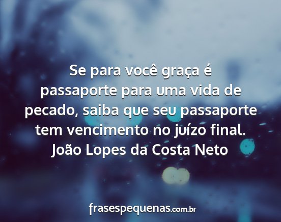 João Lopes da Costa Neto - Se para você graça é passaporte para uma vida...