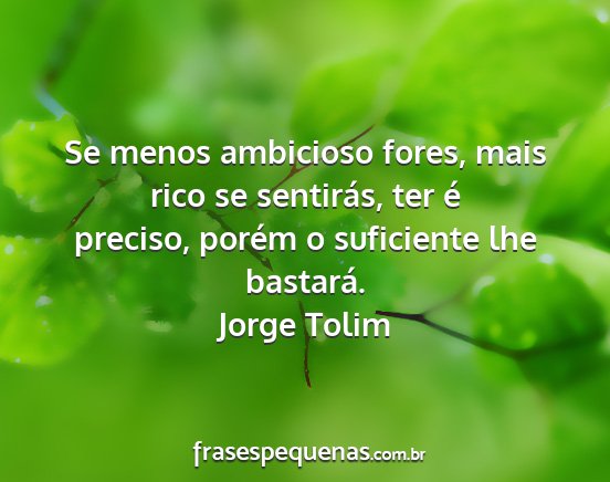 Jorge Tolim - Se menos ambicioso fores, mais rico se sentirás,...