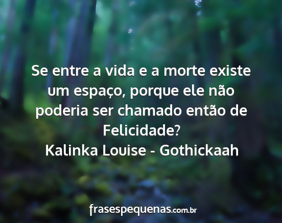 Kalinka Louise - Gothickaah - Se entre a vida e a morte existe um espaço,...