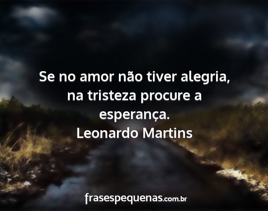 Leonardo Martins - Se no amor não tiver alegria, na tristeza...