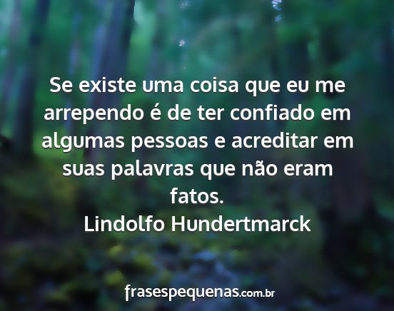Lindolfo Hundertmarck - Se existe uma coisa que eu me arrependo é de ter...
