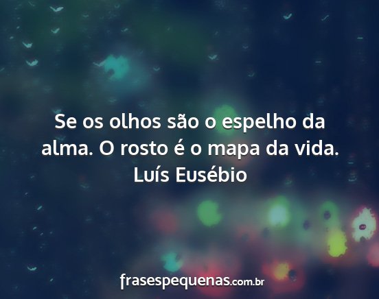 Luís Eusébio - Se os olhos são o espelho da alma. O rosto é o...