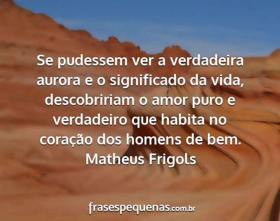 Matheus Frigols - Se pudessem ver a verdadeira aurora e o...