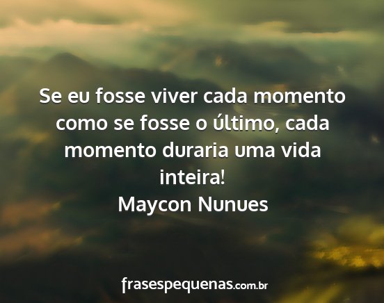 Maycon Nunues - Se eu fosse viver cada momento como se fosse o...