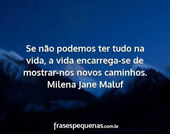 Milena Jane Maluf - Se não podemos ter tudo na vida, a vida...