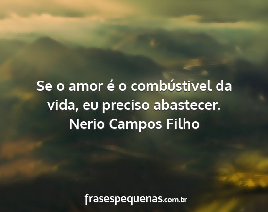 Nerio Campos Filho - Se o amor é o combústivel da vida, eu preciso...