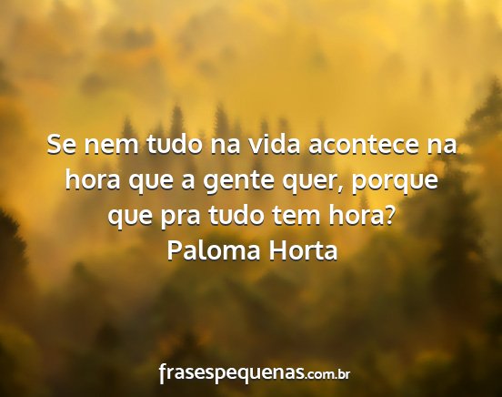 Paloma Horta - Se nem tudo na vida acontece na hora que a gente...