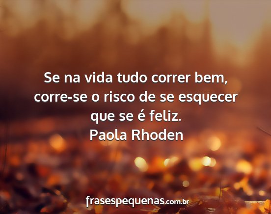 Paola Rhoden - Se na vida tudo correr bem, corre-se o risco de...