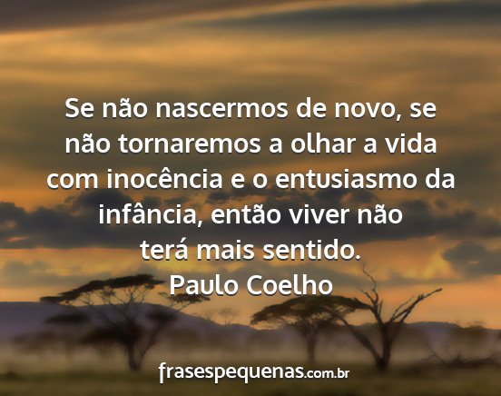 Paulo Coelho - Se não nascermos de novo, se não tornaremos a...