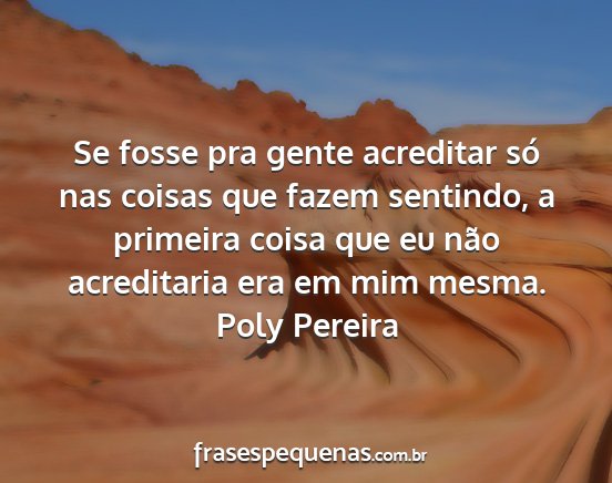 Poly Pereira - Se fosse pra gente acreditar só nas coisas que...