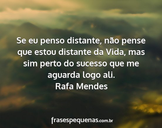 Rafa Mendes - Se eu penso distante, não pense que estou...