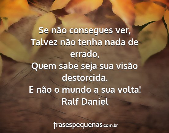 Ralf Daniel - Se não consegues ver, Talvez não tenha nada de...