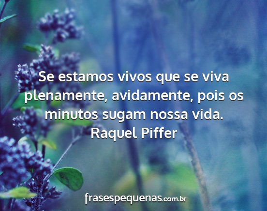 Raquel Piffer - Se estamos vivos que se viva plenamente,...
