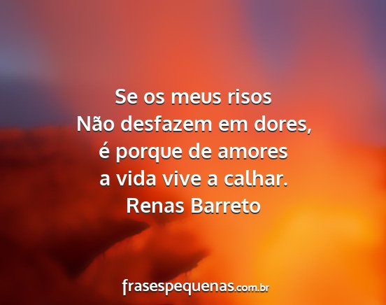 Renas Barreto - Se os meus risos Não desfazem em dores, é...