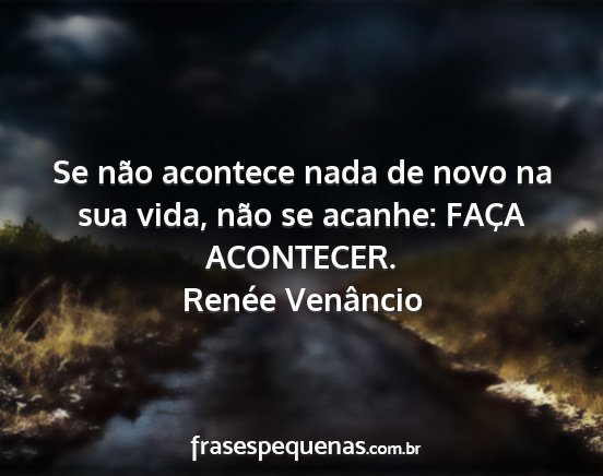 Renée Venâncio - Se não acontece nada de novo na sua vida, não...