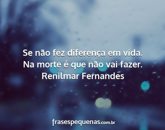 Renilmar Fernandes - Se não fez diferença em vida. Na morte é que...