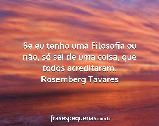 Rosemberg Tavares - Se eu tenho uma Filosofia ou não, só sei de uma...