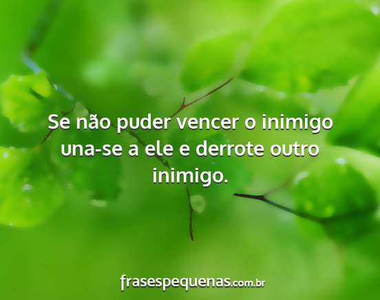 Se não puder vencer o inimigo una-se a ele e...