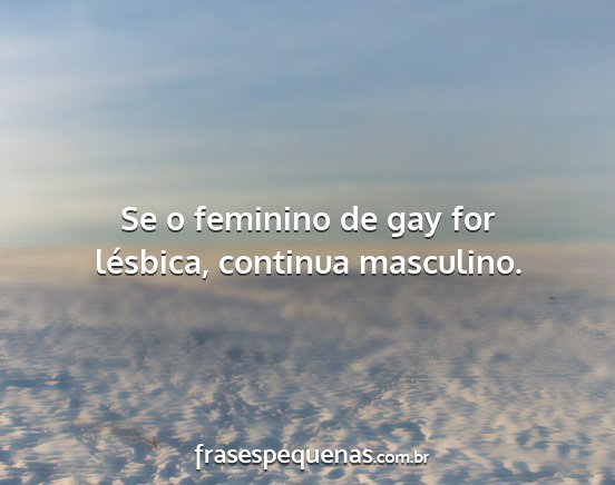 Se o feminino de gay for lésbica, continua...