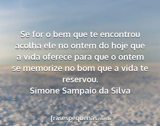 Simone Sampaio da Silva - Se for o bem que te encontrou acolha ele no ontem...