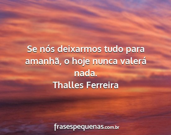 Thalles Ferreira - Se nós deixarmos tudo para amanhã, o hoje nunca...