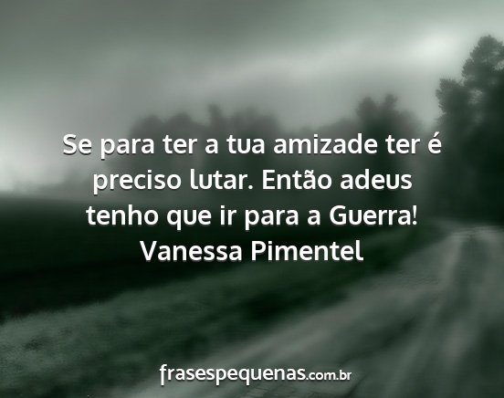 Vanessa Pimentel - Se para ter a tua amizade ter é preciso lutar....