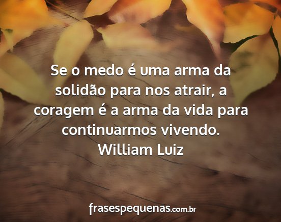 William Luiz - Se o medo é uma arma da solidão para nos...