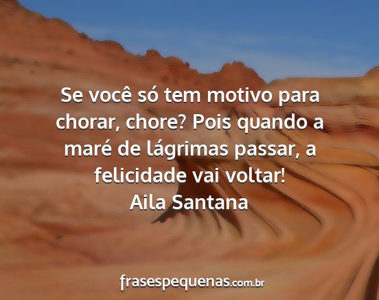 Aila Santana - Se você só tem motivo para chorar, chore? Pois...