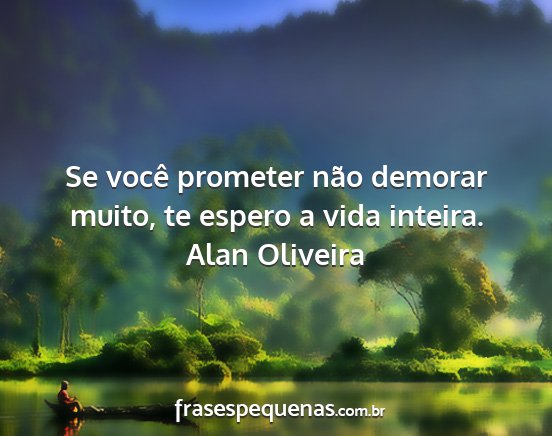 Alan Oliveira - Se você prometer não demorar muito, te espero a...
