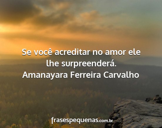 Amanayara Ferreira Carvalho - Se você acreditar no amor ele lhe surpreenderá....