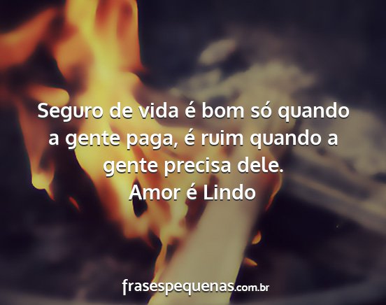 Amor é Lindo - Seguro de vida é bom só quando a gente paga, é...