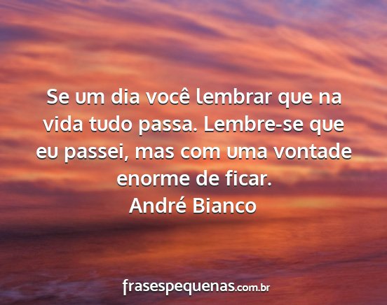 André Bianco - Se um dia você lembrar que na vida tudo passa....