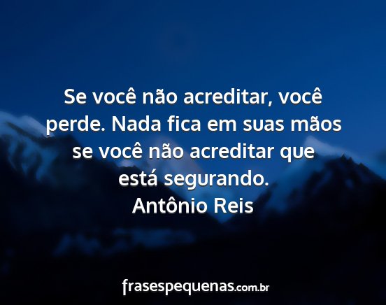 Antônio Reis - Se você não acreditar, você perde. Nada fica...