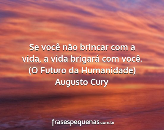 Augusto Cury - Se você não brincar com a vida, a vida brigará...