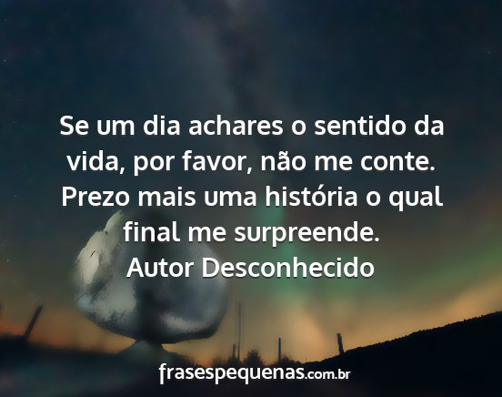 Autor Desconhecido - Se um dia achares o sentido da vida, por favor,...