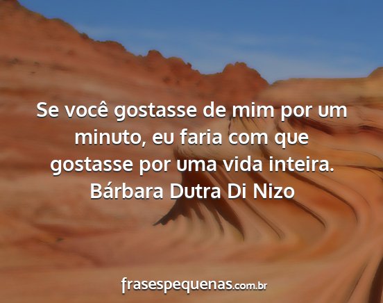 Bárbara Dutra Di Nizo - Se você gostasse de mim por um minuto, eu faria...