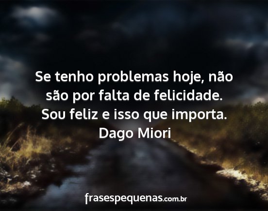 Dago Miori - Se tenho problemas hoje, não são por falta de...