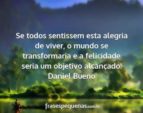 Daniel Bueno - Se todos sentissem esta alegria de viver, o mundo...