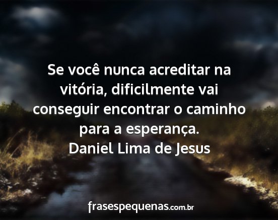 Daniel Lima de Jesus - Se você nunca acreditar na vitória,...