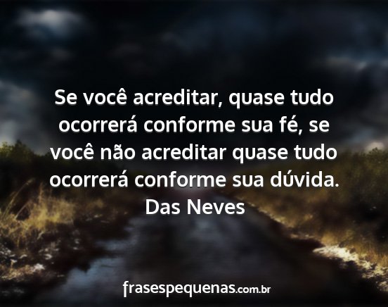 Das Neves - Se você acreditar, quase tudo ocorrerá conforme...