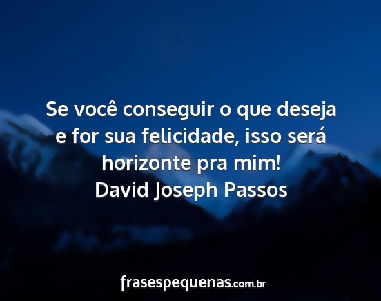 David Joseph Passos - Se você conseguir o que deseja e for sua...