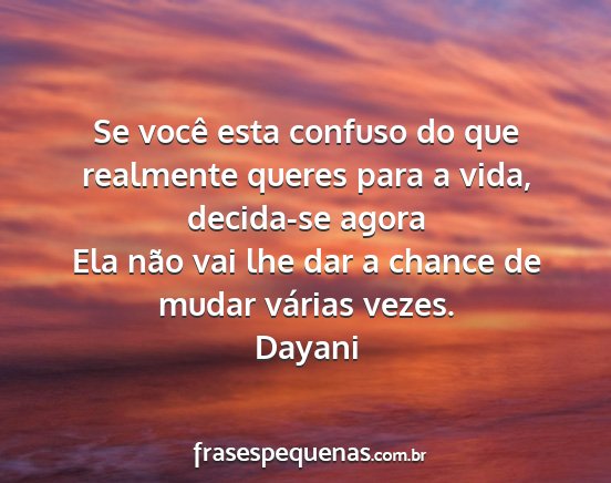 Dayani - Se você esta confuso do que realmente queres...