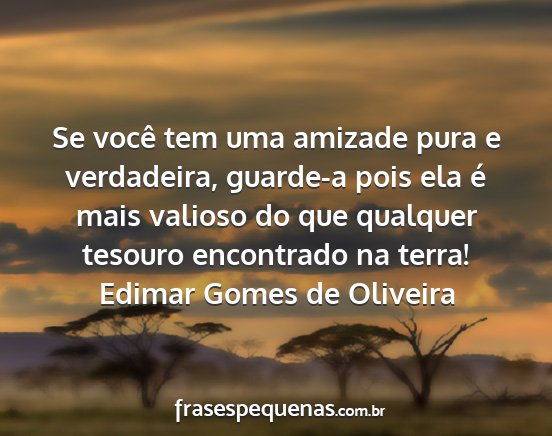 Edimar Gomes de Oliveira - Se você tem uma amizade pura e verdadeira,...
