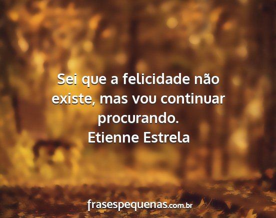 Etienne Estrela - Sei que a felicidade não existe, mas vou...