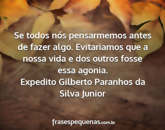 Expedito Gilberto Paranhos da Silva Junior - Se todos nós pensarmemos antes de fazer algo....