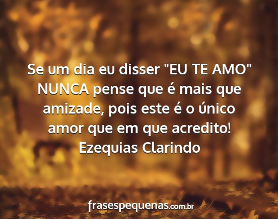 Ezequias Clarindo - Se um dia eu disser EU TE AMO NUNCA pense que...