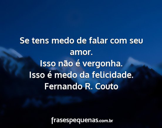 Fernando R. Couto - Se tens medo de falar com seu amor. Isso não é...